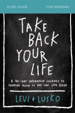 Take Back Your Life Study Guide A 40day Interactive Journey To Thinking Right So You Can Live Right