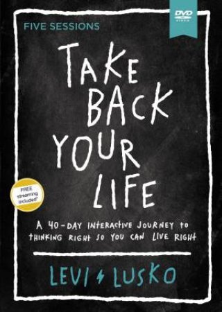 Take Back Your Life Video Study: A 40-day Interactive Journey To Thinking Right So You Can Live Right by Levi Lusko