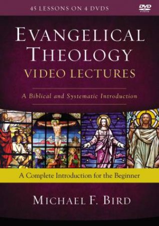 Evangelical Theology Video Lectures: A Biblical And Systematic Introduction by Michael F. Bird