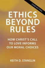 Ethics Beyond Rules How Christs Call to Love Informs Our Moral Choices