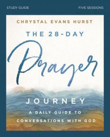The 28-Day Prayer Journey Study Guide: Enjoying Deeper Conversations With God by Chrystal Evans Hurst