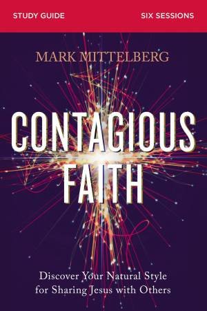 Contagious Faith Study Guide: Discover Your Natural Style for Sharing Jesus with Others by Mark Mittelberg & Lee Strobel