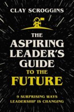 The Aspiring Leaders Guide To The Future 9 Surprising Ways Leadership Is Changing