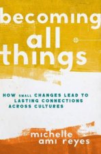 Becoming All Things How Small Changes Lead To Lasting Connections Across Cultures