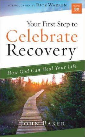 Your First Step To Celebrate Recovery: How God Can Heal Your Life by John Baker & Rick Warren