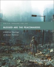 Blessed Are The Peacemakers A Biblical Theology Of Human Violence