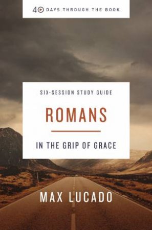 Romans Study Guide: In The Grip Of Grace by Max Lucado