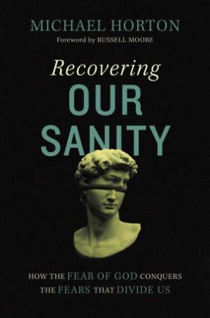 Recovering Our Sanity by Michael Horton & Russell Moore