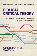 Biblical Critical Theory How The Bibles Unfolding Story Makes Sense Of Modern Life And Culture