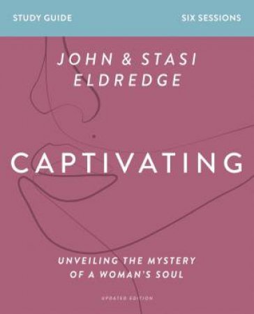 Captivating Study Guide Updated Edition: Unveiling The Mystery Of A Woman's Soul (Revised) by Stasi Eldredge