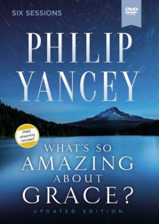 What's So Amazing About Grace? Video Study Revised And Updated by Philip Yancey