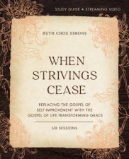 When Strivings Cease Study Guide Plus Streaming Video Replacing The Gospel Of SelfImprovement With The Gospel Of LifeTransforming Grace