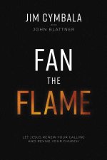 Fan The Flame Let Jesus Renew Your Calling And Revive Your Church