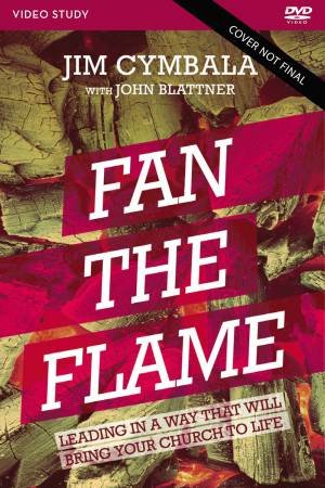 Fan The Flame Video Study: Let Jesus Renew Your Calling And Revive Your Church by John Blattner & Jim Cymbala