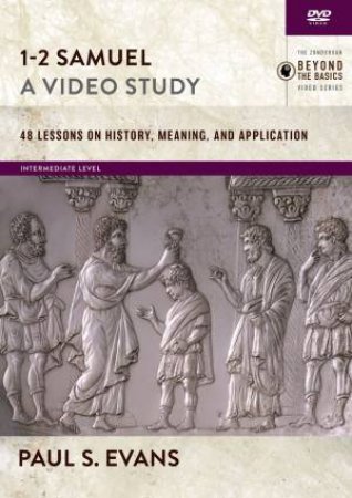 1-2 Samuel, A Video Study 48 Lessons On History, Meaning, And Application by Paul Evans