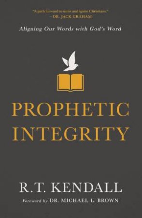 Prophetic Integrity: Aligning Our Words With God's Word by R. T. Kendall