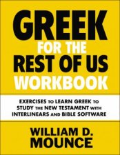 Greek For The Rest Of Us Workbook Exercises to Learn Greek to Study TheNew Testament with Interlinears and Bible Software