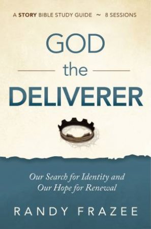 God The Deliverer Study Guide: Our Search For Identity And Our Hope For Renewal by Randy Frazee