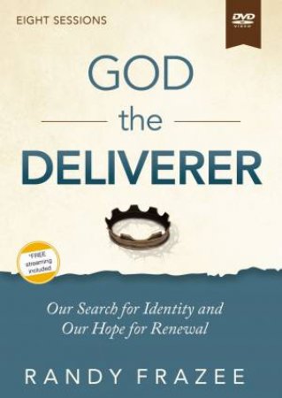 God The Deliverer Video Study: Our Search For Identity And Our Hope For Renewal by Randy Frazee