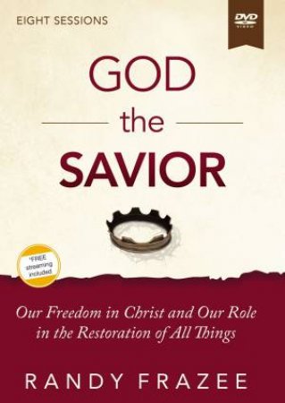God The Savior Video Study: Our Freedom In Christ And Our Role In The Restoration Of All Things by Randy Frazee