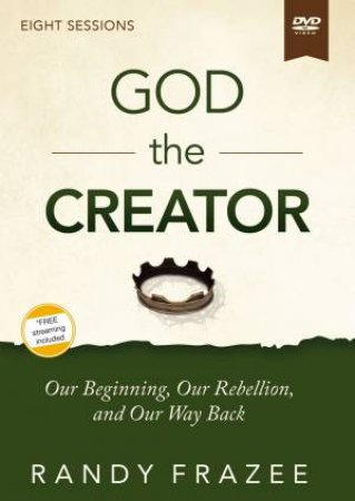 God The Creator Video Study: Our Beginning, Our Rebellion, And Our Way Back by Randy Frazee
