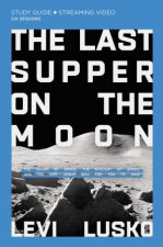 The Last Supper On The Moon Study Guide Plus Streaming Video The Ocean Of Space The Mystery Of Grace And The Life Jesus Died For You To Have