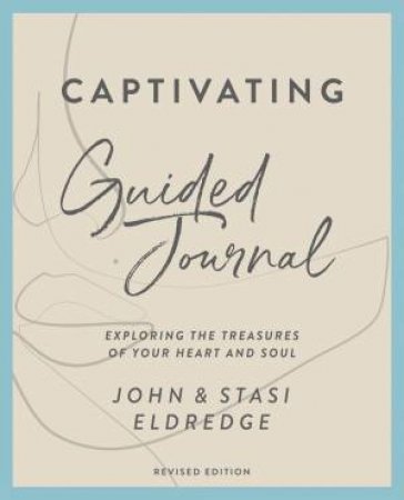 Captivating Guided Journal Revised Edition: Unveiling The Mystery Of A Woman's Soul by John Eldredge & Stasi Eldredge