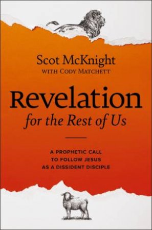 Revelation for the Rest of Us: A Prophetic Call to Follow Jesus as a Dissident Disciple by Cody Matchett & Scot McKnight