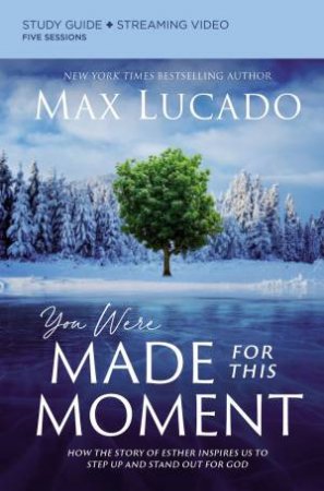 You Were Made For This Moment Study Guide Plus Streaming Video: How The Story Of Esther Inspires Us To Step Up And Stand Out For God by Max Lucado