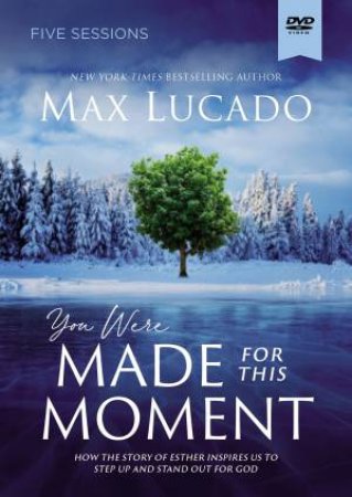 You Were Made For This Moment Video Study: How The Story Of Esther Inspires Us To Step Up And Stand Out For God by Max Lucado