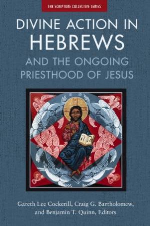 Divine Action In Hebrews: And The Ongoing Priesthood Of Jesus by Craig Bartholomew