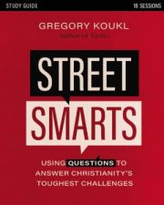 Street Smarts Study Guide Using Questions to Answer Christianitys Toughest Challenges