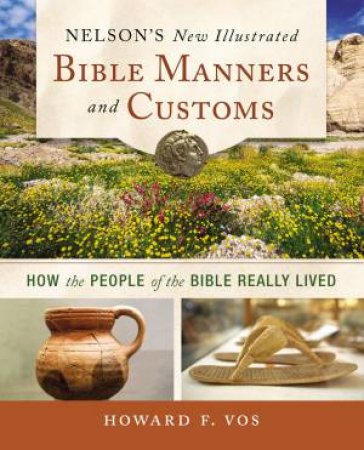 Nelson's New Illustrated Bible Manners And Customs by Howard Vos