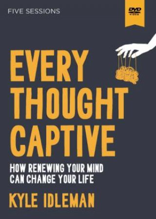 Every Thought Captive Video Study: How Renewing Your Mind Can Change Your Life by Kyle Idleman