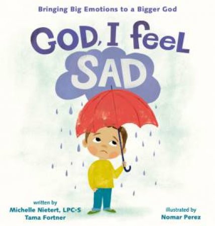 God, I Feel Sad: Bringing Big Emotions To A Bigger God by Tama Fortner & Michelle Nietert & Nomar Perez