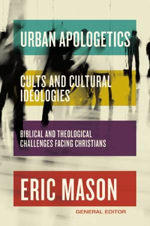Urban Apologetics: Cults And Cultural Ideologies by Eric Mason