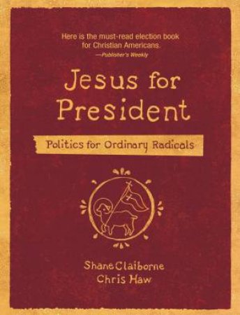 Jesus for President: Politics For Ordinary Radicals by Shane Claiborne