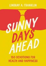 Sunny Days Ahead 150 Devotions For Health And Happiness