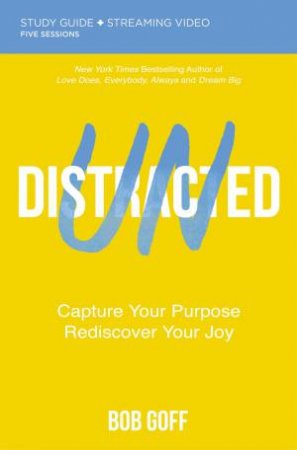 Undistracted Study Guide Plus Streaming Video: Capture Your Purpose. Rediscover Your Joy. by Bob Goff