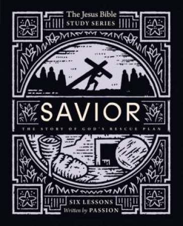 Savior Bible Study Guide: The Story Of God's Rescue Plan by Passion Publishing