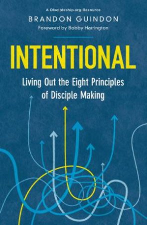 Intentional: Living Out The Eight Principles Of Disciple Making
