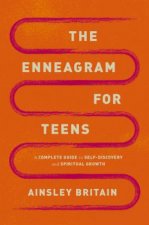 The Enneagram For Teens A Complete Guide To Self Discovery And Spiritual Growth