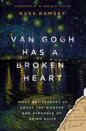 Van Gogh Has A Broken Heart: What Art Teaches Us About The Wonder And Struggle Of Being Alive by Russ Ramsey