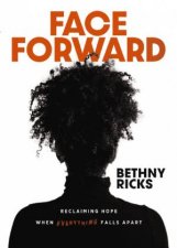 Face Forward Reclaiming Hope When Everything Falls Apart