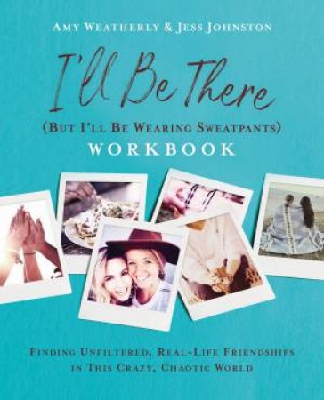 I'll Be There (But I'll Be Wearing Sweatpants) Workbook by Jess Johnston & Amy Weatherly