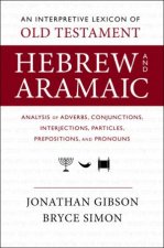 An Interpretive Lexicon Of Old Testament Hebrew And Aramaic Analysis OfAdverbs Conjunctions Interjections Particles Prepositions And Prono