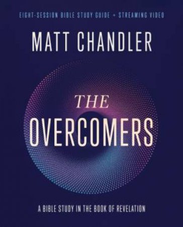 The Overcomers Bible Study Guide Plus Streaming Video: A Bible Study In The Book Of Revelation by Matt Chandler & Dudley Delffs