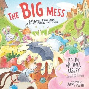 The Big Mess: A Deliciously Funny Story of Siblings Learning to Get Along by Justin Whitmel Earley
