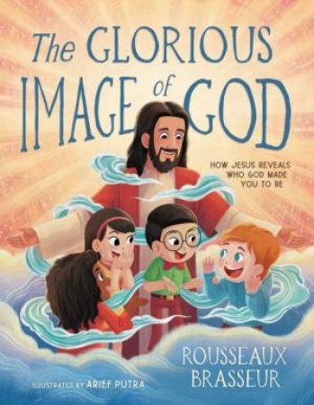Glorious Image of God: How Jesus Reveals Who God Made You to Be by Rousseaux Brasseur