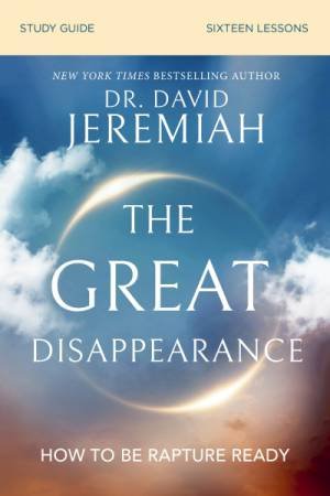 Great Disappearance Bible Study Guide: How To Be Rapture Ready by David Jeremiah